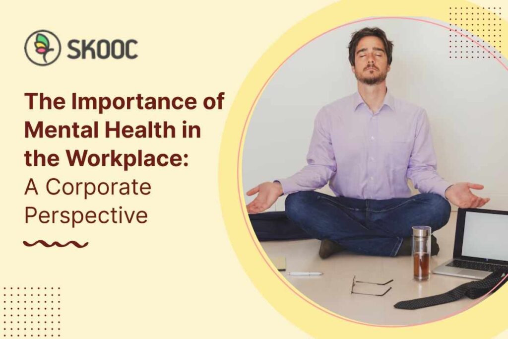 The Importance of Mental Health in the Workplace: A Corporate Perspective