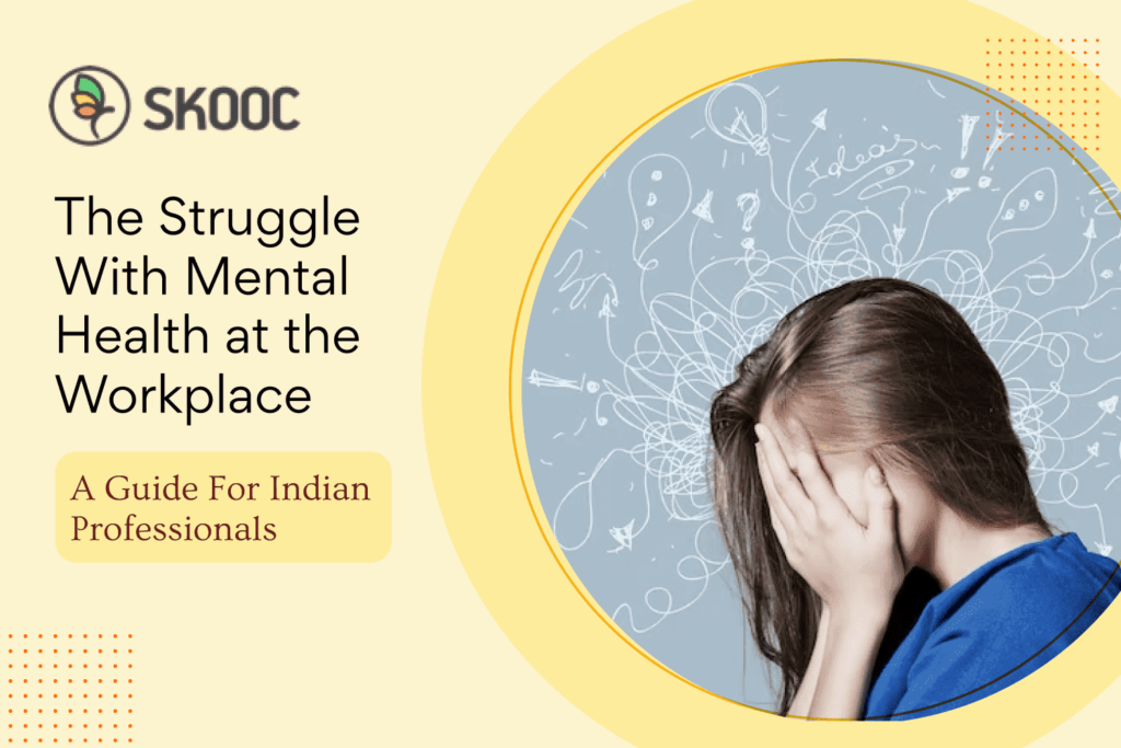 The Struggle with Mental Health at the Workplace: A Guide for Indian Professionals