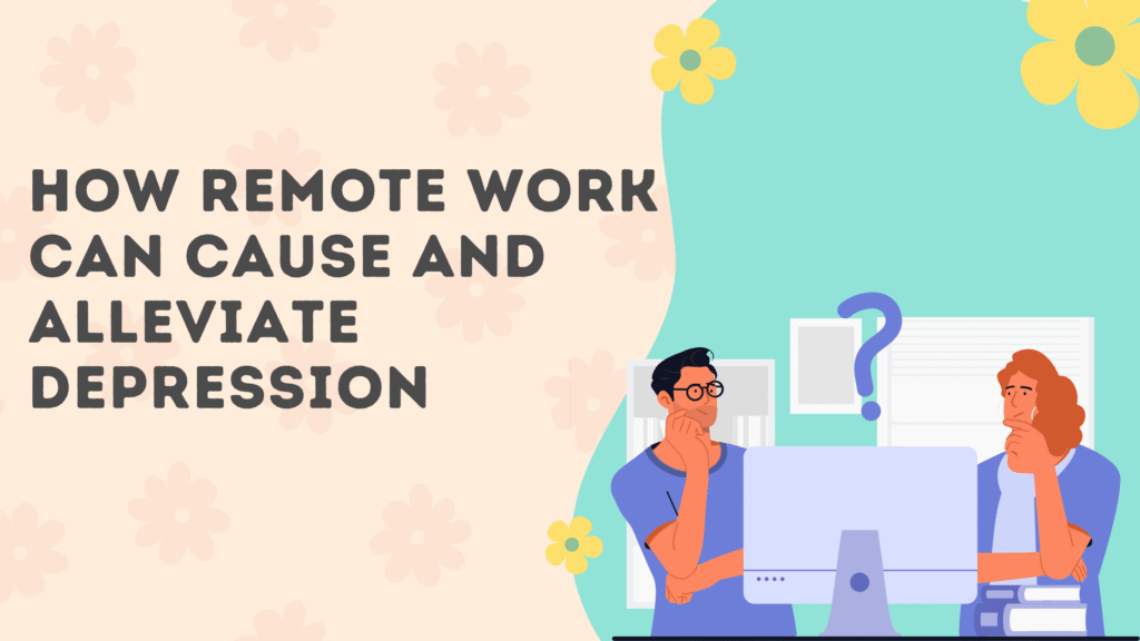Why Remote Work Can Both Cause and Alleviate Depression at Work